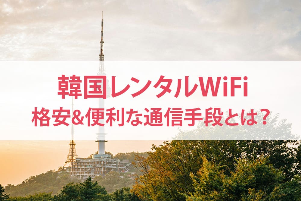 韓国レンタルWiFi格安で便利な通信手段とは